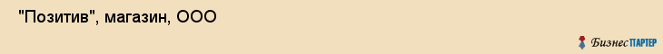  "Позитив", магазин, ООО , Самара