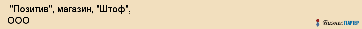  "Позитив", магазин, "Штоф", ООО , Самара