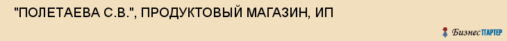  "ПОЛЕТАЕВА С.В.", ПРОДУКТОВЫЙ МАГАЗИН, ИП , Самара