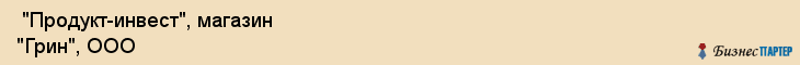  "Продукт-инвест", магазин "Грин", ООО , Самара