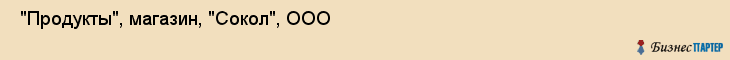  "Продукты", магазин, "Сокол", ООО , Самара