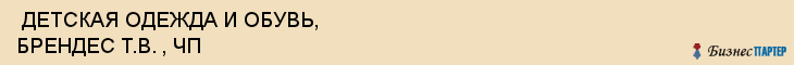  ДЕТСКАЯ ОДЕЖДА И ОБУВЬ, БРЕНДЕС Т.В. , ЧП , Самара