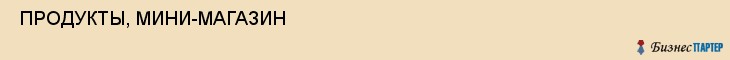  ПРОДУКТЫ, МИНИ-МАГАЗИН , Самара