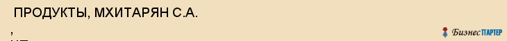  ПРОДУКТЫ, МХИТАРЯН С.А. , ЧП , Самара