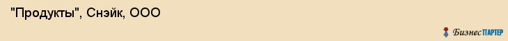  "Продукты", Снэйк, ООО , Самара