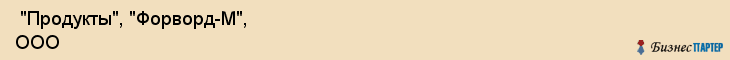  "Продукты", "Форворд-М", ООО , Самара