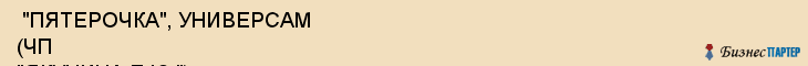  "ПЯТЕРОЧКА", УНИВЕРСАМ (ЧП "ЯКУНИНА Е.Ю.") , Самара