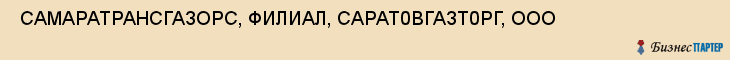  САМАРАТРАНСГАЗОРС, ФИЛИАЛ, САРАТ0ВГАЗТ0РГ, ООО , Самара