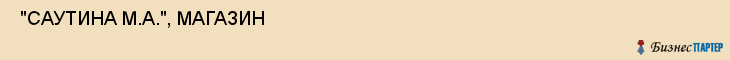  "САУТИНА М.А.", МАГАЗИН , Самара