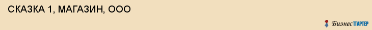  СКАЗКА 1, МАГАЗИН, ООО , Самара