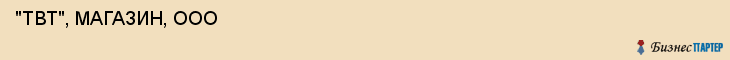  "ТВТ", МАГАЗИН, ООО , Самара