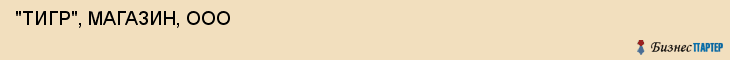  "ТИГР", МАГАЗИН, ООО , Самара