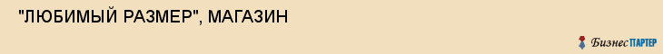  "ЛЮБИМЫЙ РАЗМЕР", МАГАЗИН , Самара