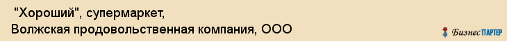 "Хороший", супермаркет, Волжская продовольственная компания, ООО , Самара