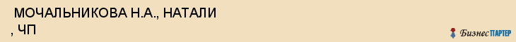  МОЧАЛЬНИКОВА Н.А., НАТАЛИ , ЧП , Самара
