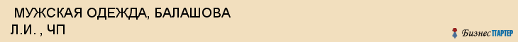  МУЖСКАЯ ОДЕЖДА, БАЛАШОВА Л.И. , ЧП , Самара