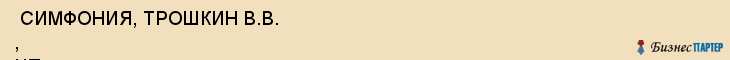  СИМФОНИЯ, ТРОШКИН В.В. , ЧП , Самара