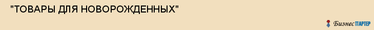  "ТОВАРЫ ДЛЯ НОВОРОЖДЕННЫХ" , Самара