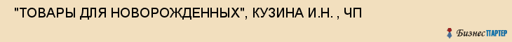  "ТОВАРЫ ДЛЯ НОВОРОЖДЕННЫХ", КУЗИНА И.Н. , ЧП , Самара
