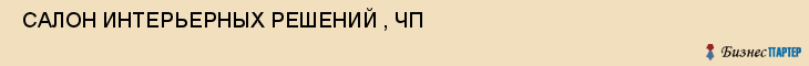  САЛОН ИНТЕРЬЕРНЫХ РЕШЕНИЙ , ЧП , Самара