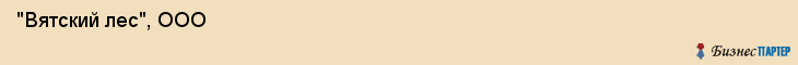  "Вятский лес", ООО , Самара