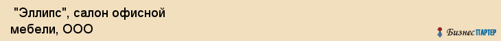  "Эллипс", салон офисной мебели, ООО , Самара