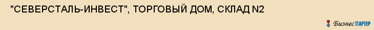  "СЕВЕРСТАЛЬ-ИНВЕСТ", ТОРГОВЫЙ ДОМ, СКЛАД N2 , Самара