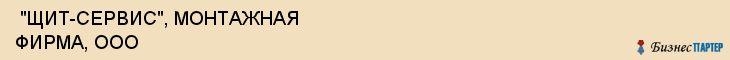  "ЩИТ-СЕРВИС", МОНТАЖНАЯ ФИРМА, ООО , Самара