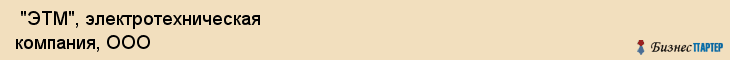  "ЭТМ", электротехническая компания, ООО , Самара