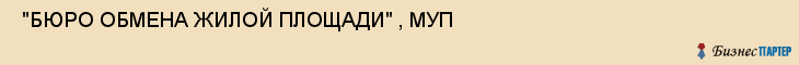  "БЮРО ОБМЕНА ЖИЛОЙ ПЛОЩАДИ" , МУП , Самара