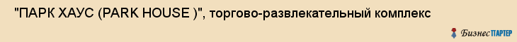  "ПАРК ХАУС (PARK HOUSE )", торгово-развлекательный комплекс , Самара