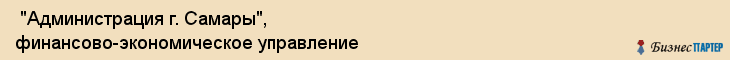  "Администрация г. Самары", финансово-экономическое управление , Самара
