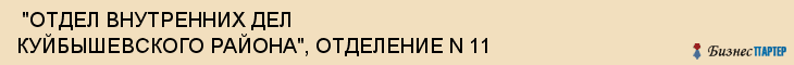  "ОТДЕЛ ВНУТРЕННИХ ДЕЛ КУЙБЫШЕВСКОГО РАЙОНА", ОТДЕЛЕНИЕ N 11 , Самара