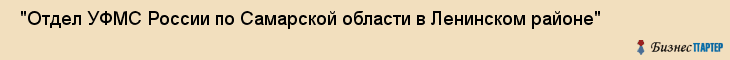  "Отдел УФМС России по Самарской области в Ленинском районе" , Самара