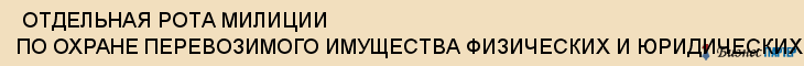  ОТДЕЛЬНАЯ РОТА МИЛИЦИИ ПО ОХРАНЕ ПЕРЕВОЗИМОГО ИМУЩЕСТВА ФИЗИЧЕСКИХ И ЮРИДИЧЕСКИХ ЛИЦ , Самара