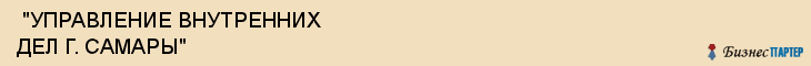  "УПРАВЛЕНИЕ ВНУТРЕННИХ ДЕЛ Г. САМАРЫ" , Самара
