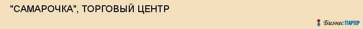  "САМАРОЧКА", ТОРГОВЫЙ ЦЕНТР , Самара