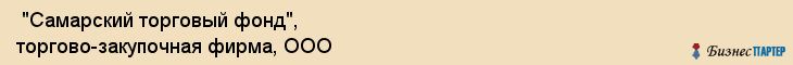  "Самарский торговый фонд", торгово-закупочная фирма, ООО , Самара