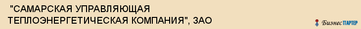  "САМАРСКАЯ УПРАВЛЯЮЩАЯ ТЕПЛОЭНЕРГЕТИЧЕСКАЯ КОМПАНИЯ", ЗАО , Самара