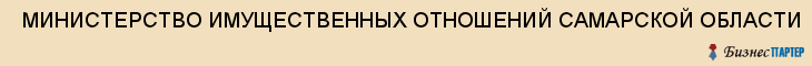  МИНИСТЕРСТВО ИМУЩЕСТВЕННЫХ ОТНОШЕНИЙ САМАРСКОЙ ОБЛАСТИ , Самара