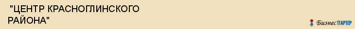  "ЦЕНТР КРАСНОГЛИНСКОГО РАЙОНА" , Самара