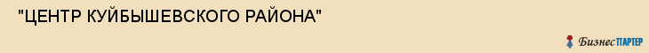  "ЦЕНТР КУЙБЫШЕВСКОГО РАЙОНА" , Самара