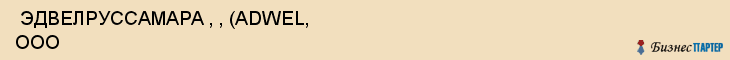  ЭДВЕЛРУССАМАРА , , (ADWEL, ООО , Самара