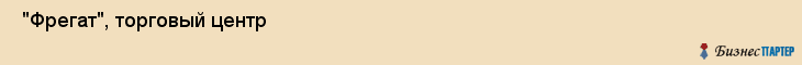  "Фрегат", торговый центр , Самара
