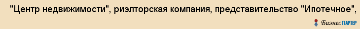  "Центр недвижимости", риэлторская компания, представительство "Ипотечное", ОАО , Самара