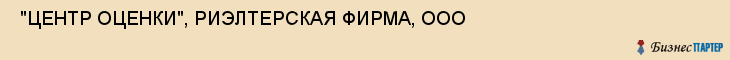  "ЦЕНТР ОЦЕНКИ", РИЭЛТЕРСКАЯ ФИРМА, ООО , Самара
