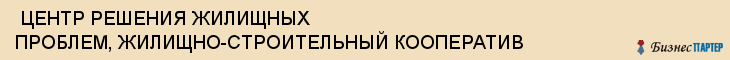  ЦЕНТР РЕШЕНИЯ ЖИЛИЩНЫХ ПРОБЛЕМ, ЖИЛИЩНО-СТРОИТЕЛЬНЫЙ КООПЕРАТИВ , Самара