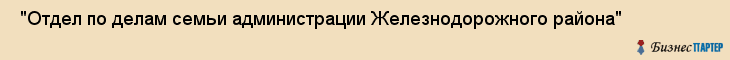  "Отдел по делам семьи администрации Железнодорожного района" , Самара