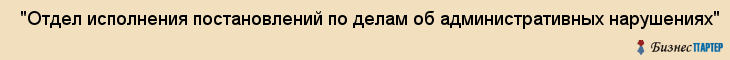  "Отдел исполнения постановлений по делам об административных нарушениях" , Самара