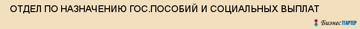  ОТДЕЛ ПО НАЗНАЧЕНИЮ ГОС.ПОСОБИЙ И СОЦИАЛЬНЫХ ВЫПЛАТ , Самара